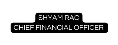Shyam Rao Chief Financial Officer